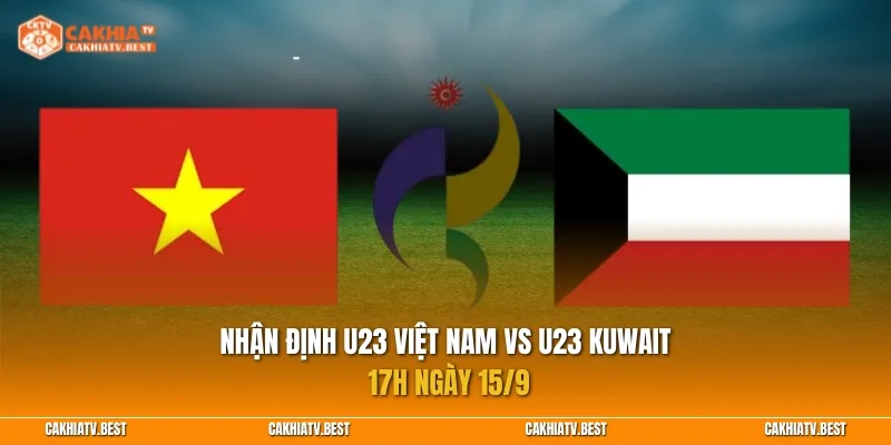 Nhận định U23 Việt Nam vs U23 Kuwait 17h ngày 15/9