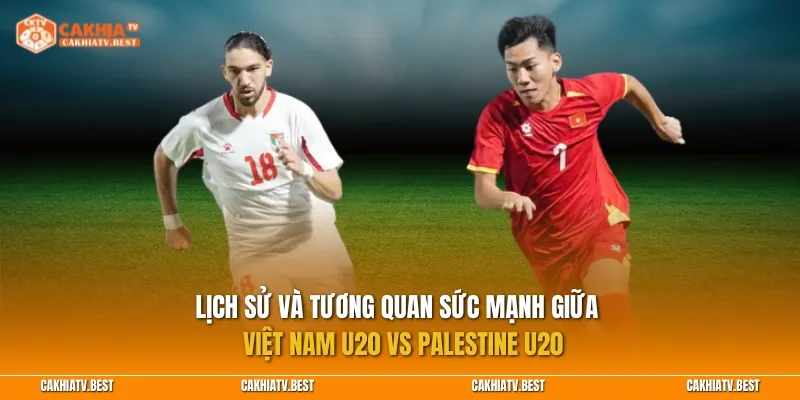 Lịch sử và tương quan giữa Việt Nam U20 vs Palestine U20