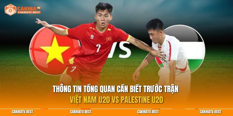 Thông tin tổng quan trước trận Việt Nam U20 vs Palestine U20